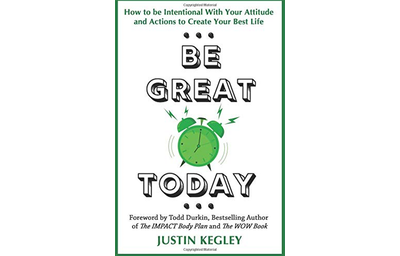 Be Great Today: How to be Intentional With Your Attitude and Actions to Create Your Best Life