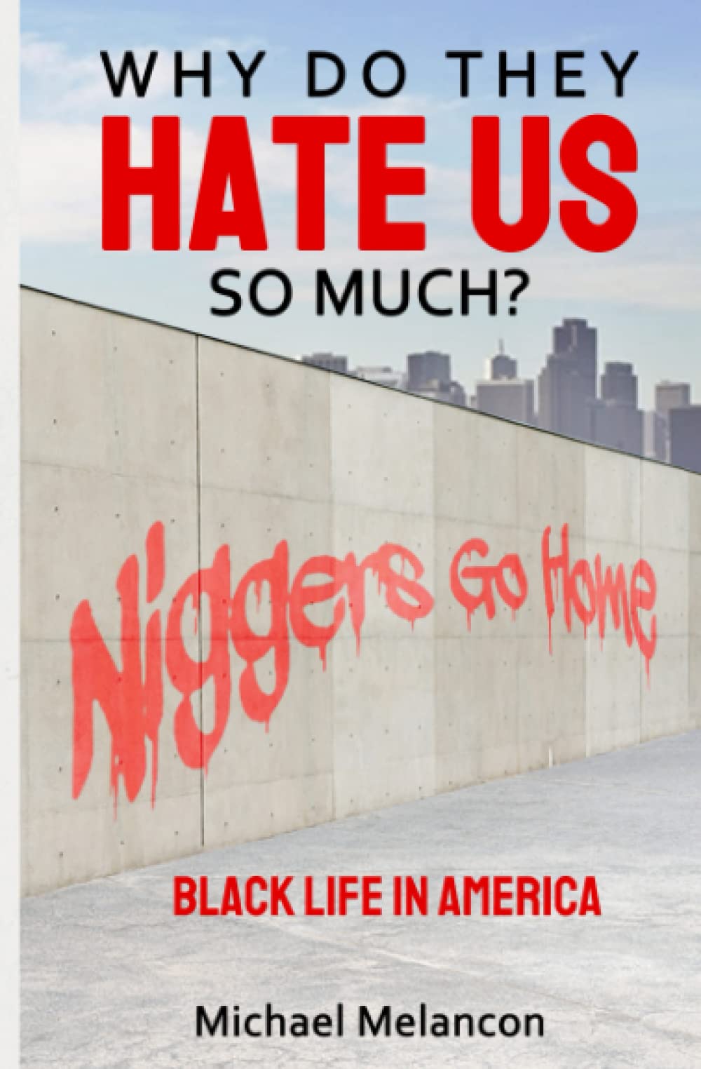 Michael Melancon Why Do They Hate Us So Much?- Black Life In America Book Cover